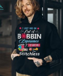 I Just had an out of Bobbin Experience it left me Stitchless Shirt