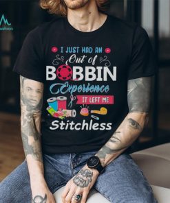 I Just had an out of Bobbin Experience it left me Stitchless Shirt