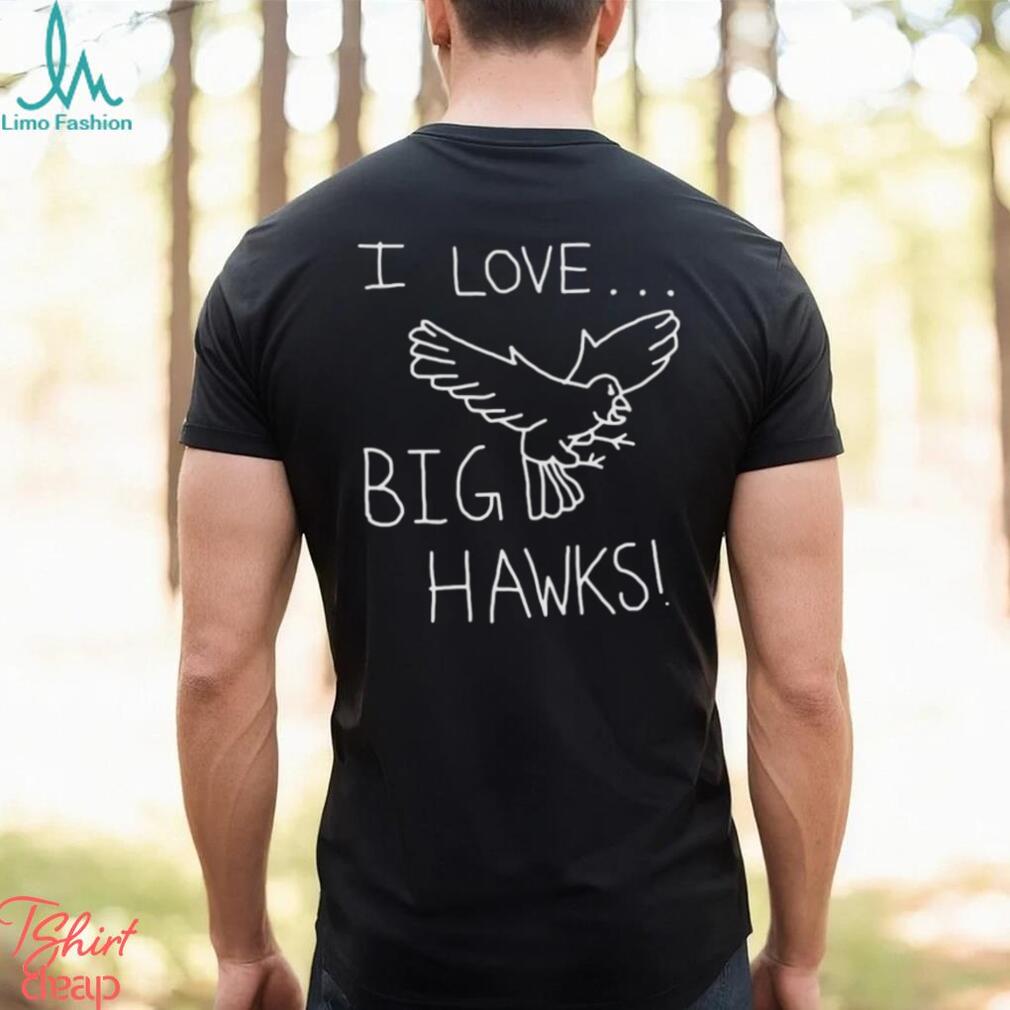 I Love Big Hawks 2023 Shirt