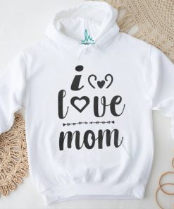 I Love Mom shirt, hoodie, sweater, long sleeve and tank top I Love Mom shirt