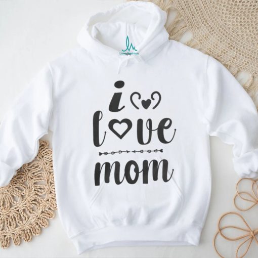 I Love Mom shirt
