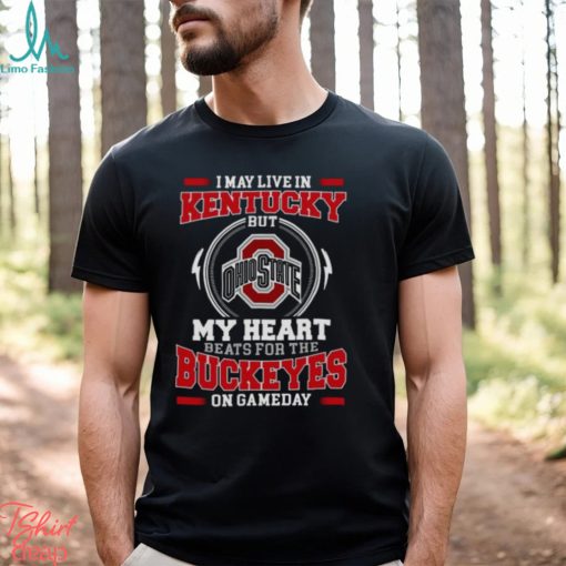 I May Live In Kentucky But My Heart Beats For The Buckeyes On Gameday 2023 Unisex Shirt