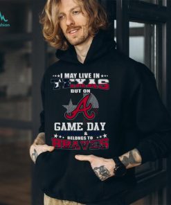 I May Live In Texas But On Game Day My Heart And Soul Belongs To Atlanta Braves 2023 Shirt