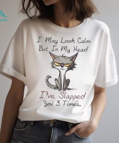 I May Look Calm I've Slapped You 3 Times Tshirt
