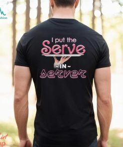 I Put The Serve In Server Restaurant Version Shirt