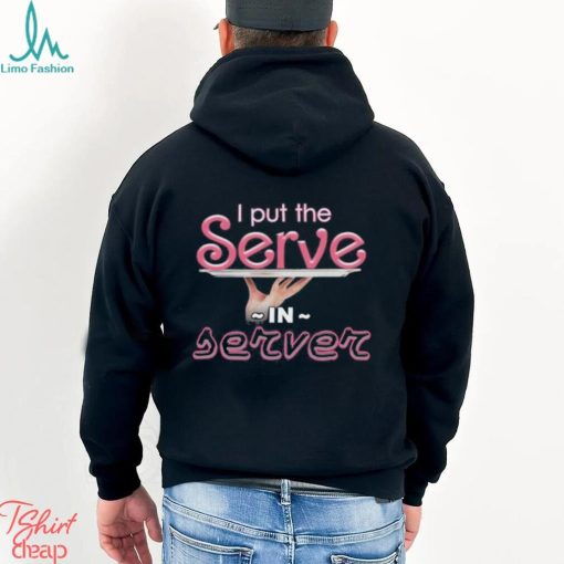 I Put The Serve In Server Restaurant Version Shirt