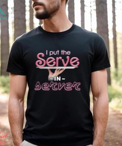 I Put The Serve In Server Restaurant Version Shirt