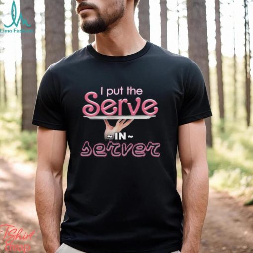 I Put The Serve In Server Restaurant Version Shirt