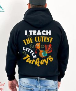 I Teach The Cutest Little Turkey Teacher Thanksgiving T Shirt
