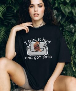 I Tried So Hard And Got Sofa Dog Meme Shirt