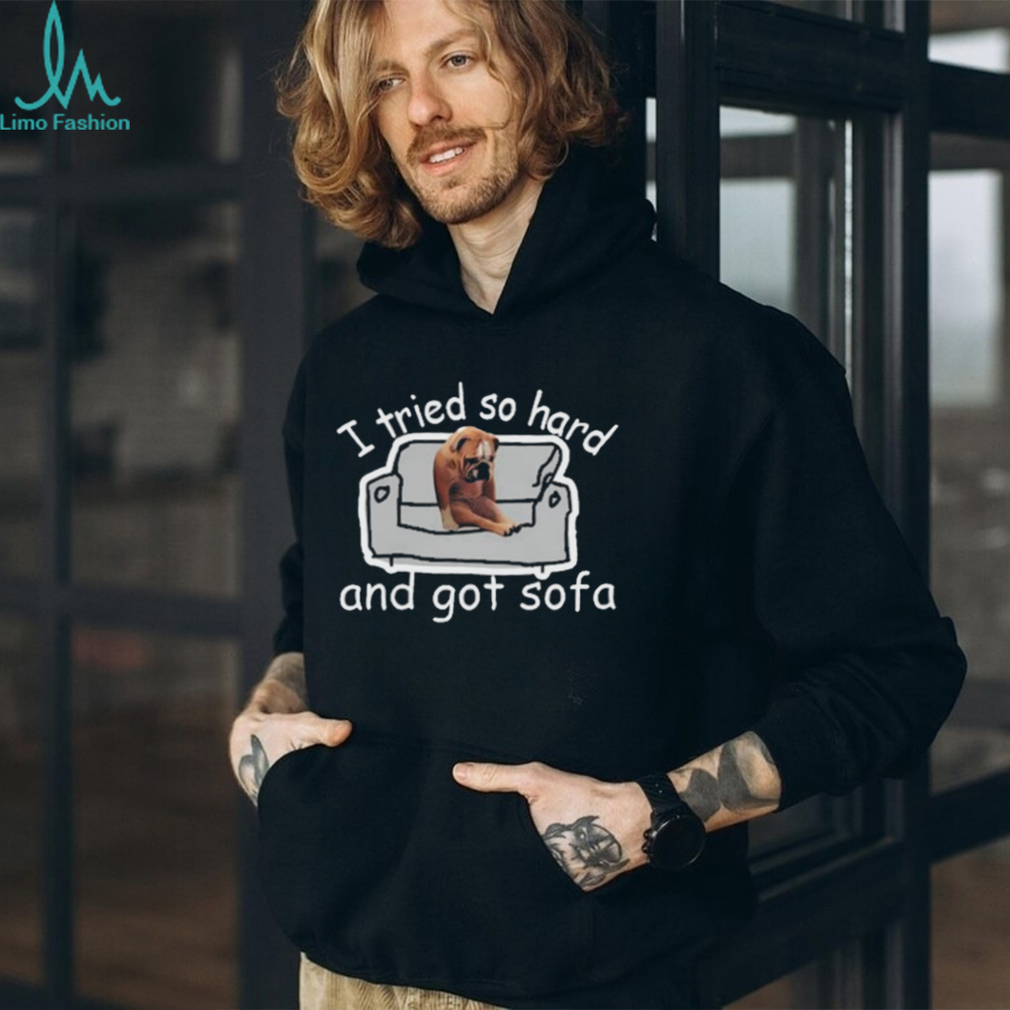 I Tried So Hard And Got Sofa Dog Meme Shirt I Tried So Hard And Got Sofa Dog Meme Shirt