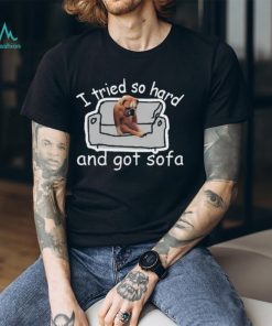 I Tried So Hard And Got Sofa Dog Meme Shirt