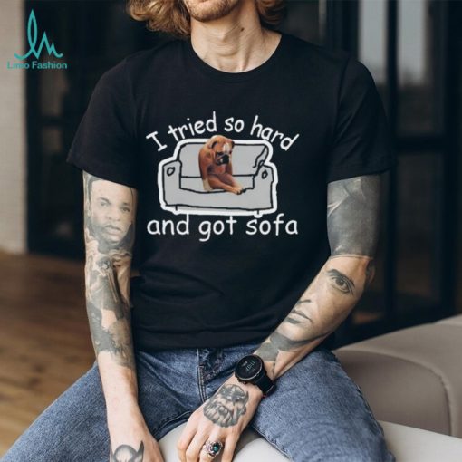 I Tried So Hard And Got Sofa Dog Meme Shirt