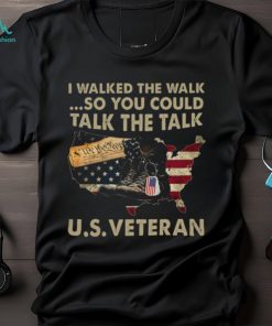 I Walked The Walk...So You Could Talk The Talk U.S. Veteran Classic T Shirt