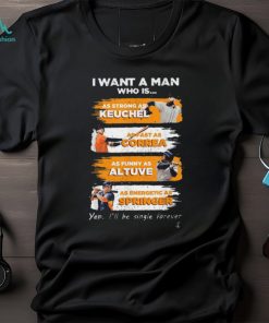 I Want A Man As Strong As Keuchel As Fast As Correa As Funny As Altuve As Energetic As Springer T Shirt
