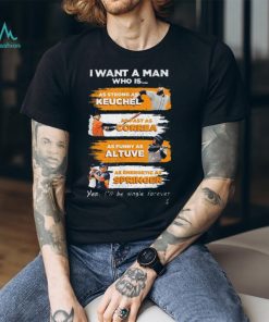 I Want A Man As Strong As Keuchel As Fast As Correa As Funny As Altuve As Energetic As Springer T Shirt