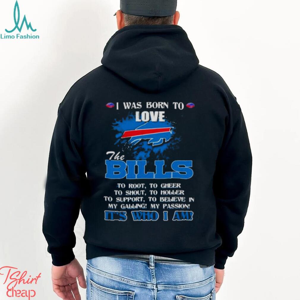 I Was Born To Love The Buffalo Bills It’s Who I Am T Shirt I Was Born To Love The Buffalo Bills It’s Who I Am T Shirt