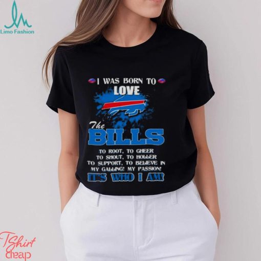 I Was Born To Love The Buffalo Bills It’s Who I Am T Shirt