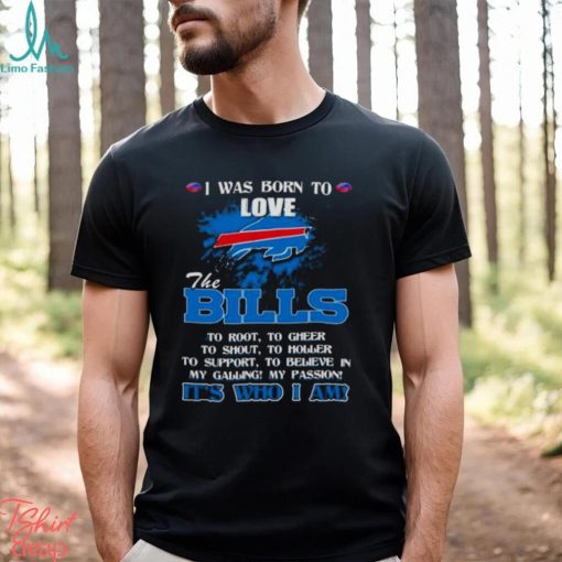 I Was Born To Love The Buffalo Bills It’s Who I Am T Shirt