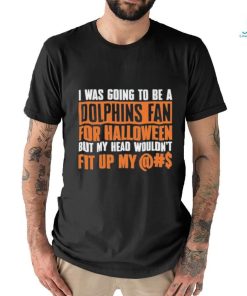 I Was Going To Be A Dolphins Fan For Halloween But My Head Wouldn’t Fit Up My shirt