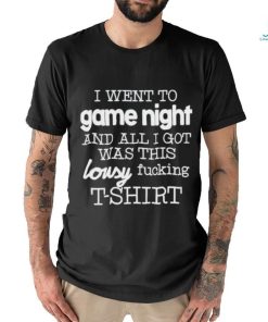 I Went To Game Night And All I Got Was This Lousy Fucking T Shirt