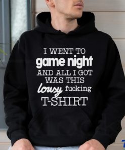 I Went To Game Night And All I Got Was This Lousy Fucking T Shirt