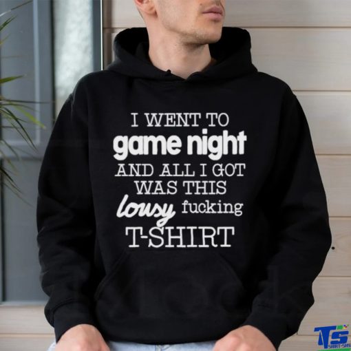 I Went To Game Night And All I Got Was This Lousy Fucking T Shirt