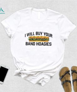 I Will Buy Your Band Hoagies T Shirt
