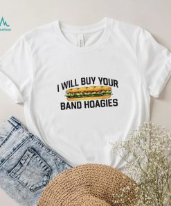 I Will Buy Your Band Hoagies T Shirt