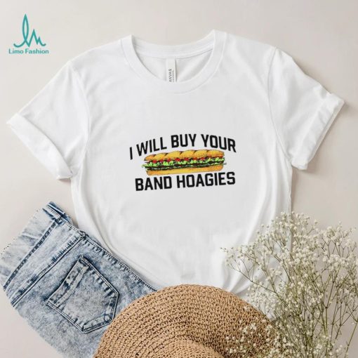 I Will Buy Your Band Hoagies T Shirt