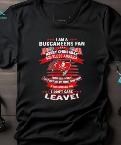 I am a buccaneers fan a say merry Christmas god bless America I don’t care leave shirt