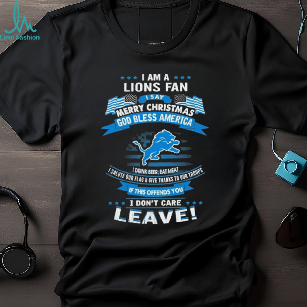 I am a detroit lions fan a say merry Christmas god bless America I don’t care leave T shirt I am a detroit lions fan a say merry Christmas god bless America I don’t care leave T shirt