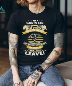 I am a new orleans saints fan a say merry Christmas god bless America I don’t care leave shirt