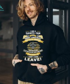 I am a new orleans saints fan a say merry Christmas god bless America I don’t care leave shirt