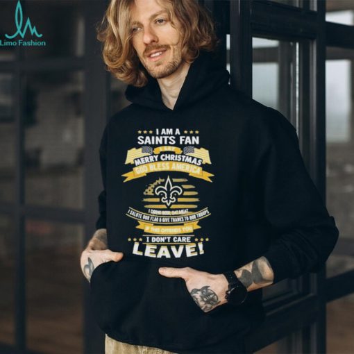 I am a new orleans saints fan a say merry Christmas god bless America I don’t care leave shirt