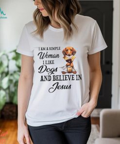 I am a simple woman I like Dogs and believein Jesus shirt