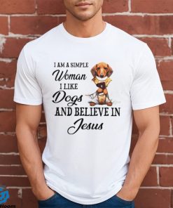 I am a simple woman I like Dogs and believein Jesus shirt