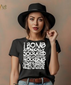 I bomb atomically socrates philosophies and hypotheses can’t define how I be droppin these mockeries shirt, hoodie, sweater, long sleeve and tank top I bomb atomically socrates philosophies and hypotheses can’t define how I be droppin these mockeries shirt