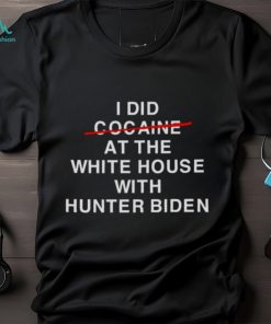 I did not cocaine at the white house with Hunter Biden shirt