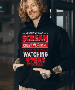I don’t always scream cuss drink but when I do I’m usually watching 49ers Football shirt
