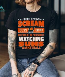 I don’t always scream cuss drink but when I do I’m usually watching phoenix suns NBA basketball shirt