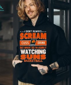 I don’t always scream cuss drink but when I do I’m usually watching phoenix suns NBA basketball shirt