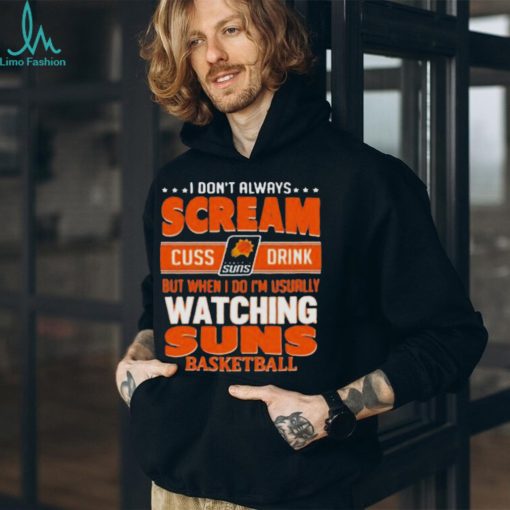 I don’t always scream cuss drink but when I do I’m usually watching phoenix suns NBA basketball shirt