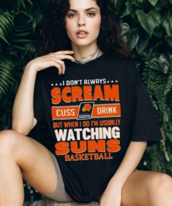 I don’t always scream cuss drink but when I do I’m usually watching phoenix suns NBA basketball shirt
