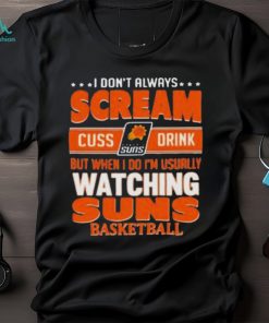 I don’t always scream cuss drink but when I do I’m usually watching phoenix suns NBA basketball shirt