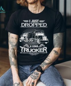 I just dropped a load trucker vintage shirt