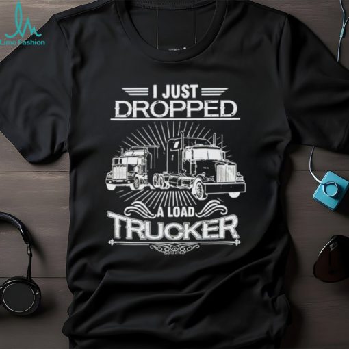 I just dropped a load trucker vintage shirt