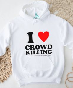 I love Crowd killing shirt