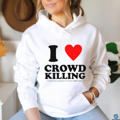 I love Crowd killing shirt