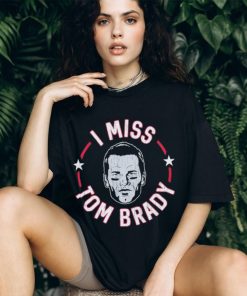 I miss Tom Brady England Patriots shirt